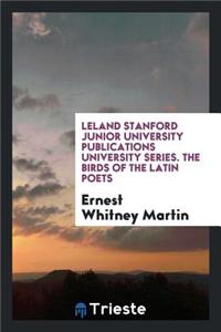 Leland Stanford Junior University Publications University Series. the Birds of the Latin Poets
