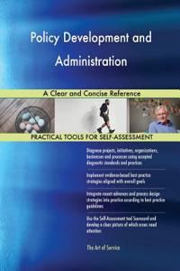 Policy Development and Administration A Clear and Concise Reference