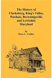 The History of Clarksburg, King's Valley, Purdum, Browningsville and Lewisdale [Maryland]