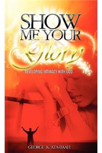 Show Me Your Glory Developing Intimacy with God