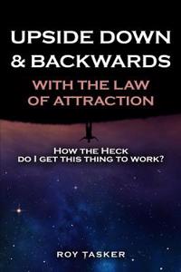 Upside Down & Backwards with the Law of Attraction