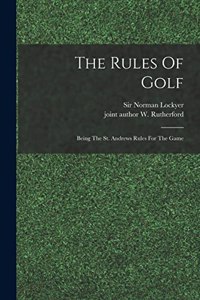 The Rules Of Golf; Being The St. Andrews Rules For The Game