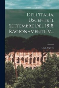 Dell'italia, Uscente Il Settembre Del 1818, Ragionamenti Iv....