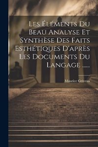 Les Éléments Du Beau Analyse Et Synthèse Des Faits Esthétiques D'après Les Documents Du Langage ......