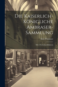 Die Kaiserlich-königliche Ambraser-sammlung