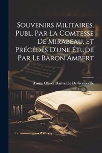Souvenirs Militaires, Publ. Par La Comtesse De Mirabeau, Et Précédés D'une Étude Par Le Baron Ambert
