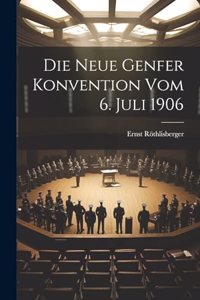 Die Neue Genfer Konvention Vom 6. Juli 1906