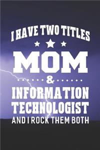 I Have Two Titles Mom & Information Technologist And I Rock Them Both