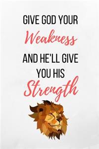 Give God Your Weakness And He'll Give You His Strength