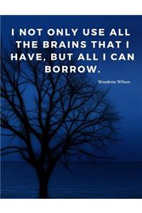 I not only use all the brains that I have, but all I can borrow.