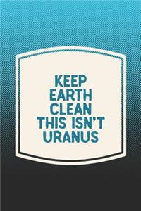 Keep Earth Clean This Isn't Uranus