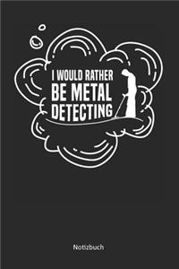 I would rather be metal detecting