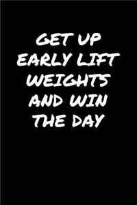 Get Up Early Lift Weights and Win The Day: A soft cover blank lined journal to jot down ideas, memories, goals, and anything else that comes to mind.