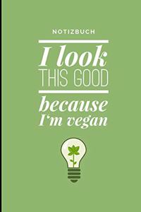 I Look This Good Because I'm Vegan Notizbuch