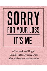 Sorry for Your Loss - It's Me: A Thorough and Helpful Guidebook - Im Dead Now What Planner for My Loved Ones - What My Family Should Know When Im Gone Book