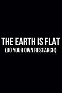 The Earth Is Flat (Do Your Own Research)