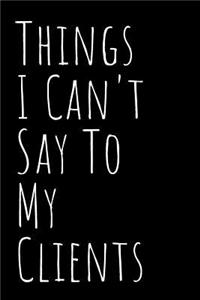 Things I Can't Say to My Clients Journal