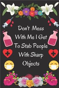 Don't Mess With Me I Get To Stab People With Sharp Objects