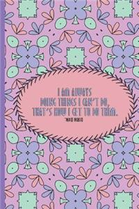 I Am Always Doing Things I Can't Do, That's How I Get to Do Them