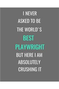 I Never Asked To Be The World's Best Playwright But Here I Am Absolutely Crushing It