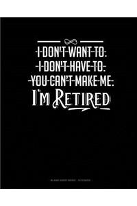 I Don't Want To. I Don't Have To. You Can't Make Me. I'm Retired