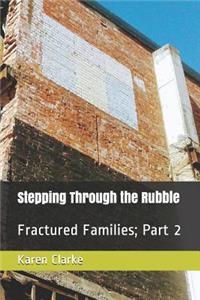 Stepping Through the Rubble: Fractured Families; Part 2