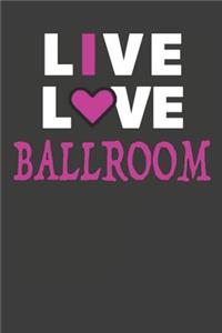 Live Love Ballroom: Dance Journal 120 Lined Pages (6" x 9")