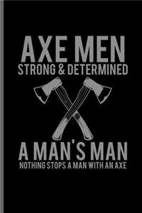 Axe men strong & Determined A man's Man nothing stops a man with an axe: Lumber Logger notebooks gift (6"x9") Lined notebook to write in