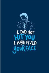 I Did Not Hit You I High Fived Your Face