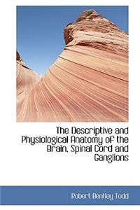 The Descriptive and Physiological Anatomy of the Brain, Spinal Cord and Ganglions