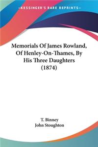 Memorials Of James Rowland, Of Henley-On-Thames, By His Three Daughters (1874)
