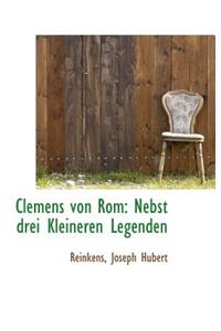 Clemens Von ROM: Nebst Drei Kleineren Legenden