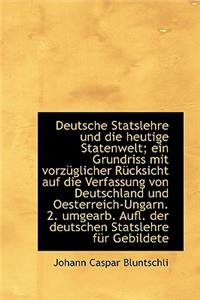 Deutsche Statslehre Und Die Heutige Statenwelt; Ein Grundriss Mit Vorzuglicher Rucksicht Auf Die Ver