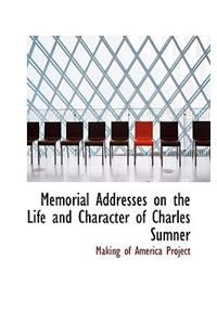 Memorial Addresses on the Life and Character of Charles Sumner