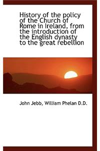 History of the Policy of the Church of Rome in Ireland, from the Introduction of the English Dynasty