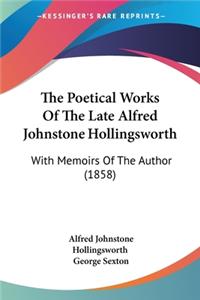 Poetical Works Of The Late Alfred Johnstone Hollingsworth