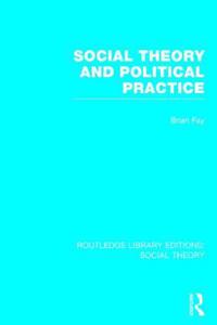 Social Theory and Political Practice (Rle Social Theory)