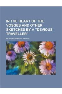 In the Heart of the Vosges and Other Sketches by a Devious Traveller