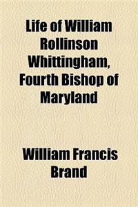 Life of William Rollinson Whittingham, Fourth Bishop of Maryland
