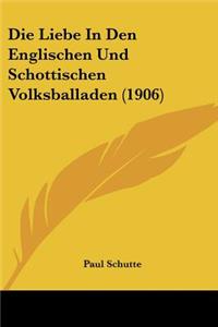 Die Liebe In Den Englischen Und Schottischen Volksballaden (1906)
