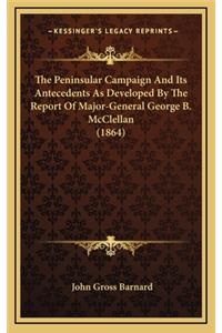 The Peninsular Campaign and Its Antecedents as Developed by the Report of Major-General George B. McClellan (1864)