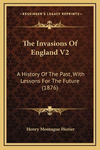 The Invasions Of England V2: A History Of The Past, With Lessons For The Future (1876)