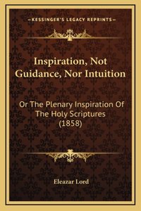 Inspiration, Not Guidance, Nor Intuition