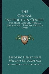 Choral Instruction Course: For High Schools, Normal Schools, And Singing Societies (1904)