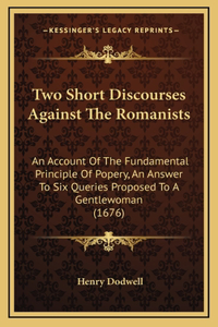 Two Short Discourses Against The Romanists