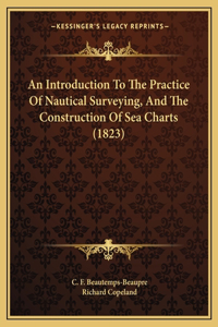 An Introduction To The Practice Of Nautical Surveying, And The Construction Of Sea Charts (1823)