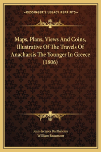 Maps, Plans, Views And Coins, Illustrative Of The Travels Of Anacharsis The Younger In Greece (1806)