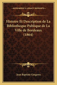 Histoire Et Description de La Bibliotheque Publique de La Ville de Bordeaux (1864)