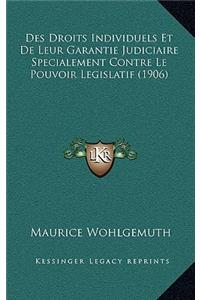 Des Droits Individuels Et De Leur Garantie Judiciaire Specialement Contre Le Pouvoir Legislatif (1906)