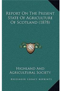 Report On The Present State Of Agriculture Of Scotland (1878)